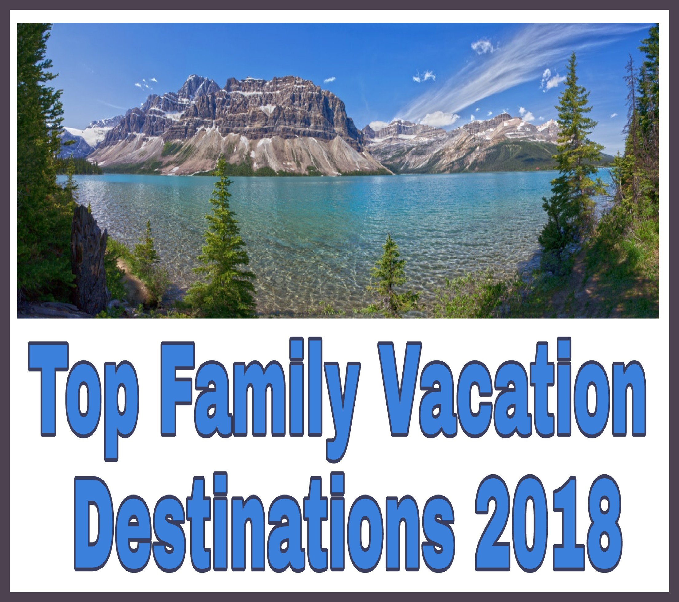 Top Family Vacation Destinations 2018 image of beautiful clear blue water, blue skies, mountains in background and green evergreens bordering the edge of the photo.