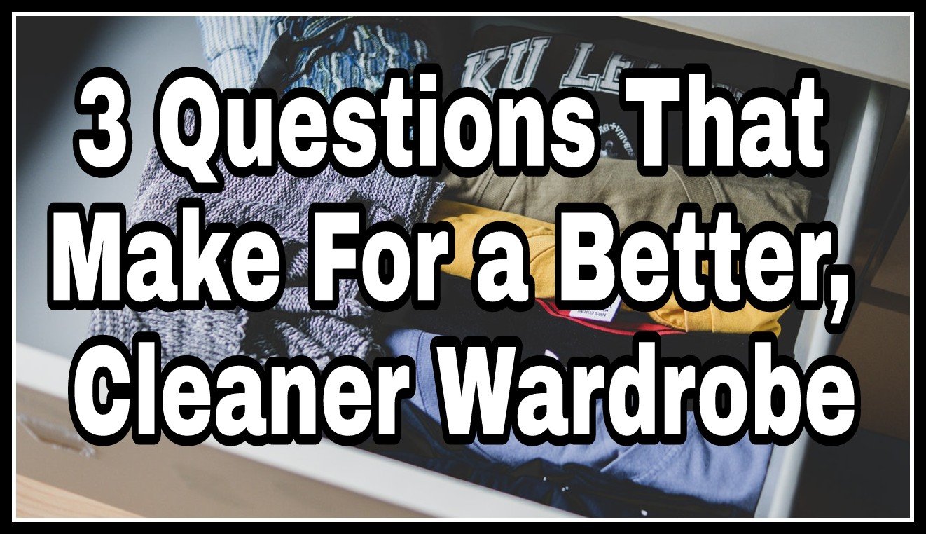 3 Questions That Make For a Better, Cleaner Wardrobe