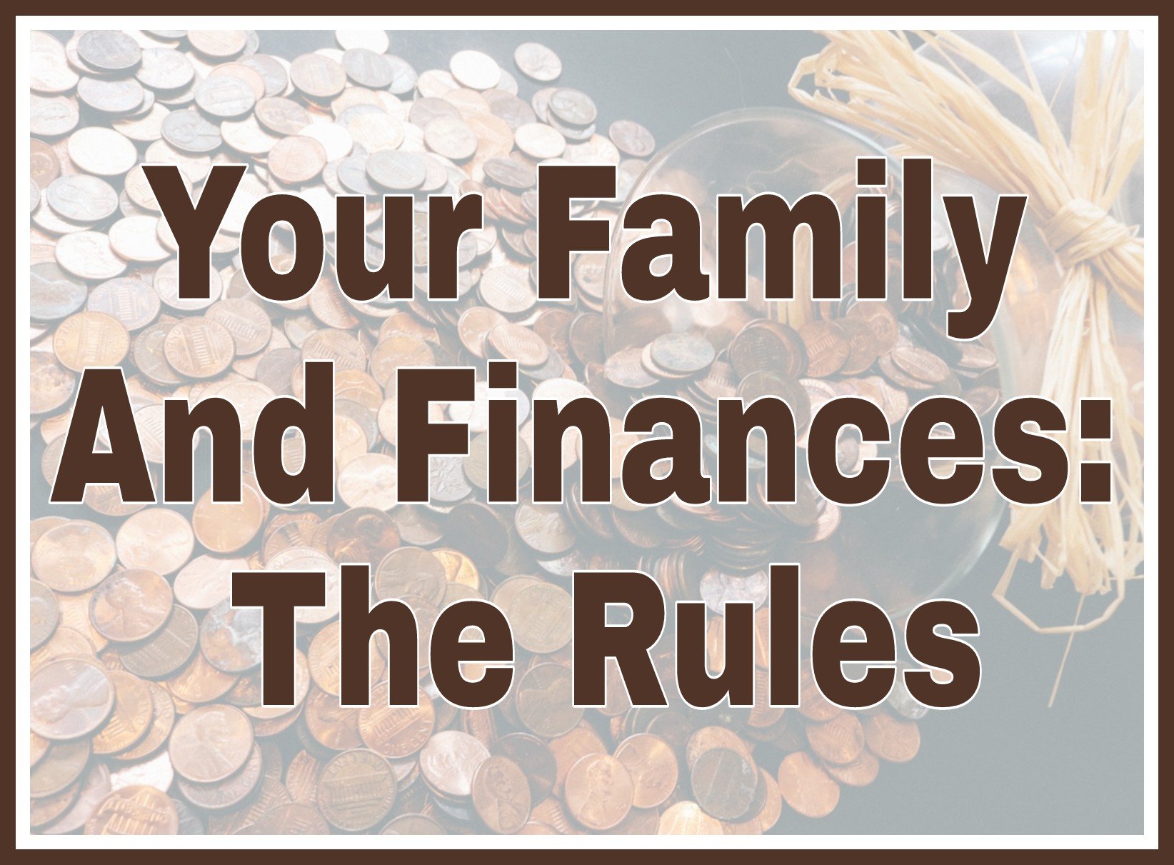 Your Family And Finances: The Rules title on faded background image of pennies