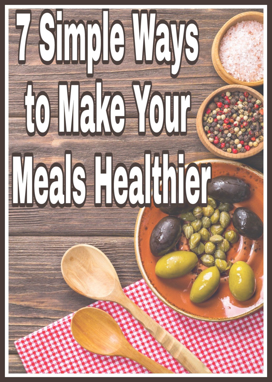 7 Simple Ways to Make Your Meals Healthier title on background image of table with healthy food in wooden bowls
