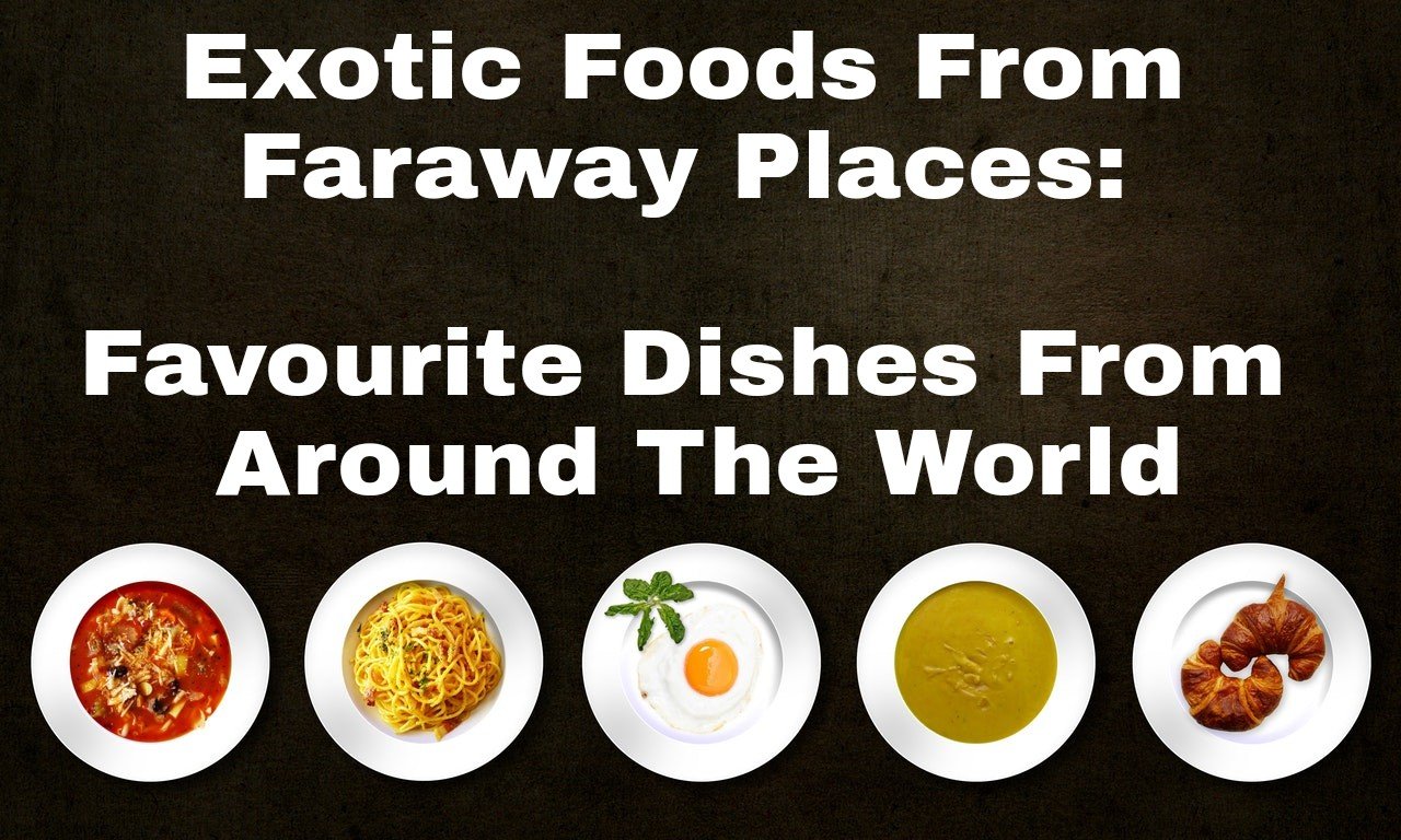 Exotic Foods From Faraway Places: Favourite Dishes From Around The World text with a row of plates of food along the bottom of image