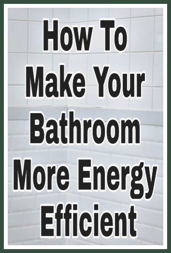How To Make Your Bathroom More Energy Efficient
