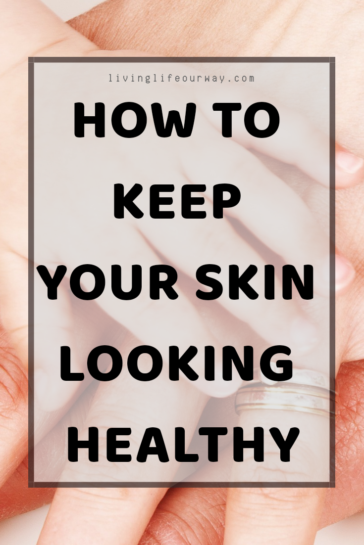 How to keep your skin looking healthy