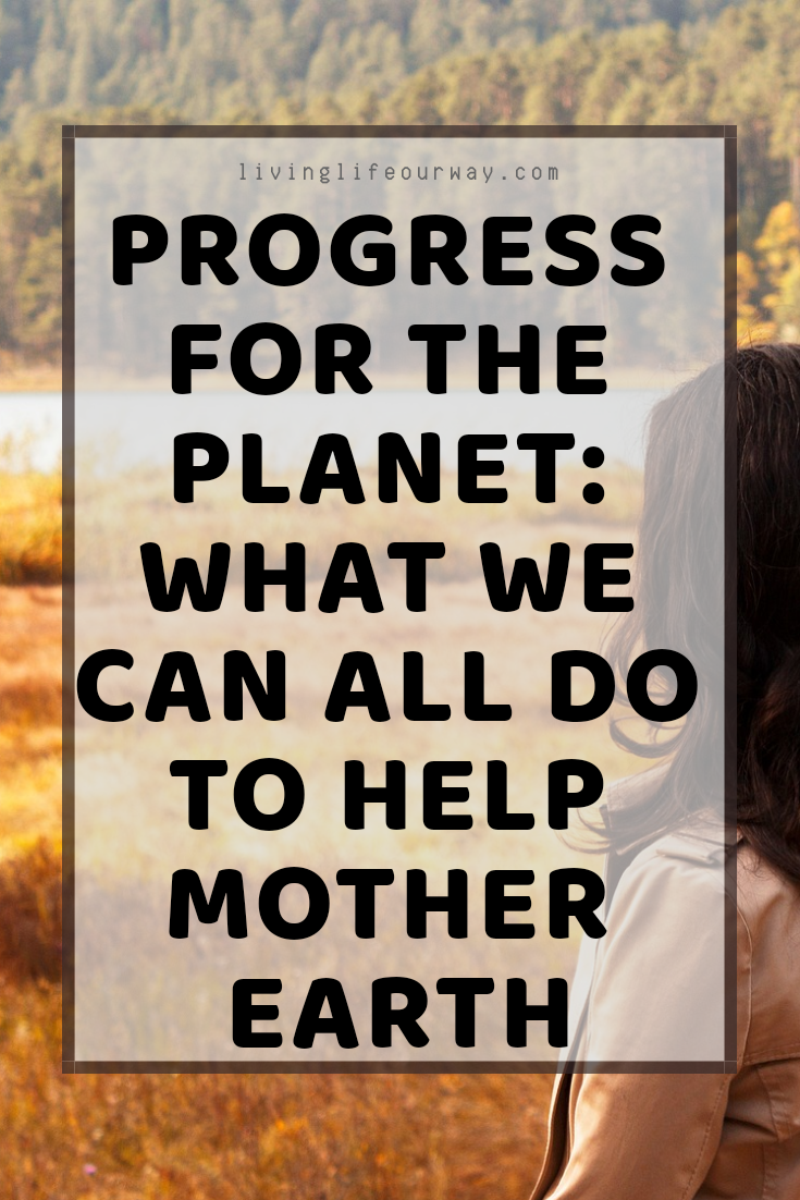 Progress For The Planet: What We Can All Do To Help Mother Earth