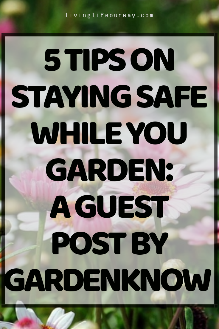 5 Tips on Staying Safe While You Garden: A Guest Post by Gardenknow 