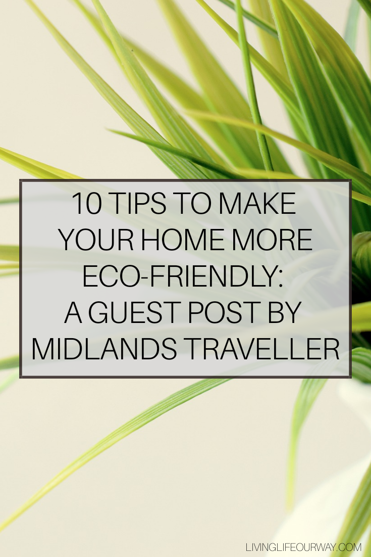 10 Tips to Make Your Home More Eco-Friendly: A Guest Post by Midlands Traveller