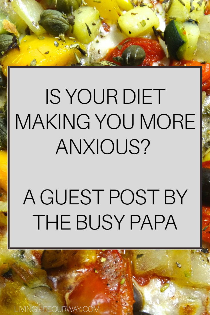 Is Your Diet Making You More Anxious? Guest Post by The Busy Papa
