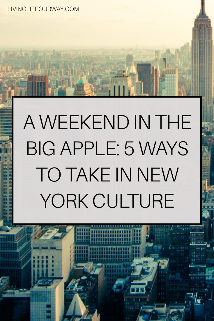 A Weekend in The Big Apple: 5 Ways to Take in New York Culture