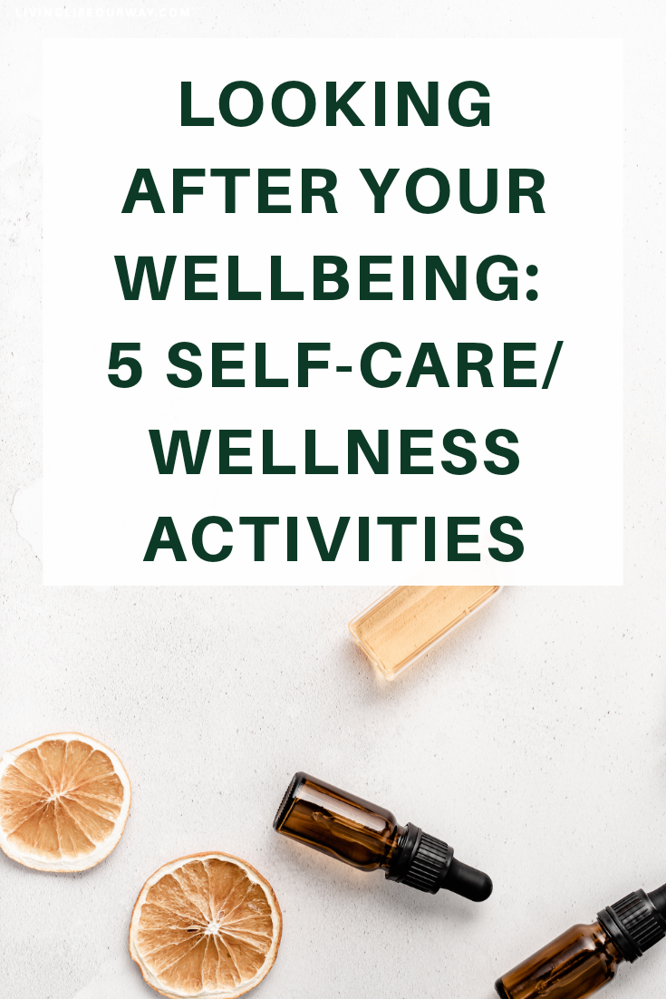 Looking After Your Wellbeing: 5 Self-Care/ Wellness Activities